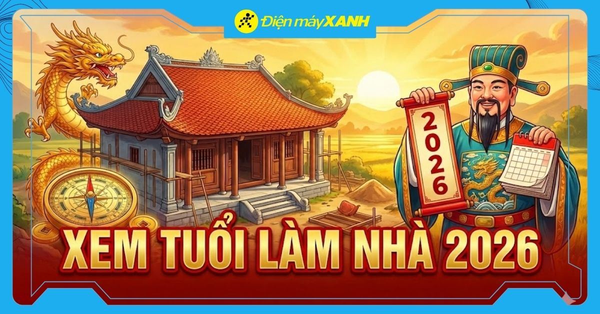 Xem tuổi làm nhà 2026: Chi tiết bảng tra cứu tuổi đẹp xây nhà mang lại tài lộc
