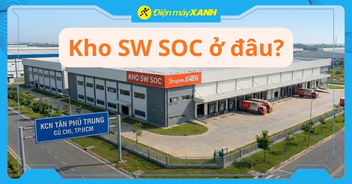 Kho SW SOC ở đâu? Địa chỉ cụ thể và thời gian nhận hàng dự kiến