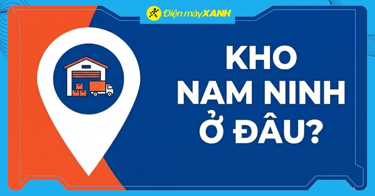 Kho Nam Ninh ở đâu? Thời gian nhận được hàng và cách tra đơn hàng