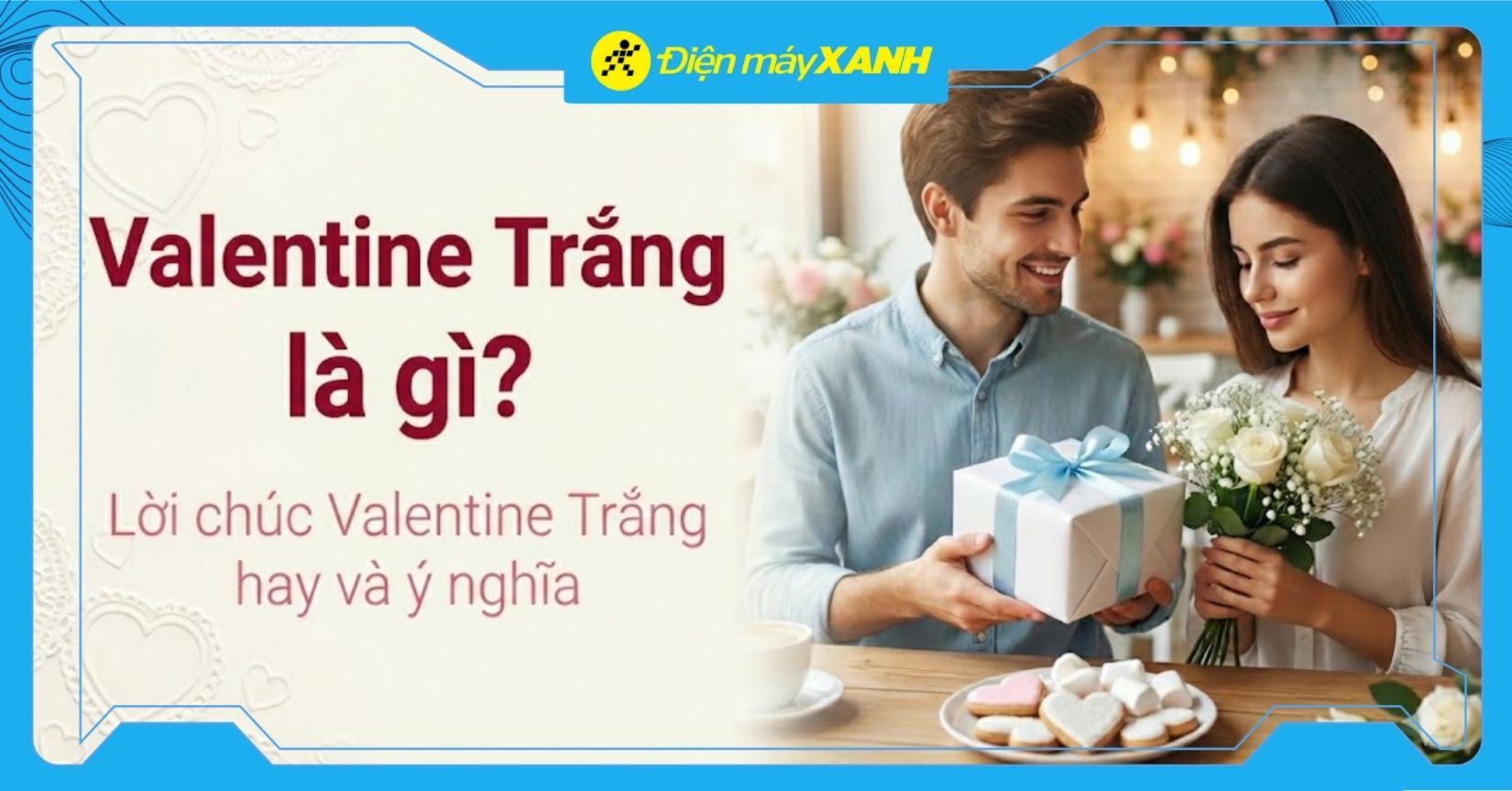Valentine Trắng là gì? 50+ lời chúc Valentine Trắng hay và ý nghĩa