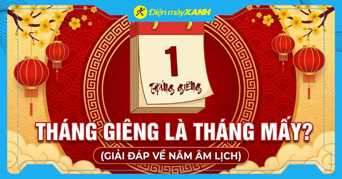 Tháng Giêng là tháng mấy? Có ý nghĩa gì? Gợi ý sắm đồ đón Tết