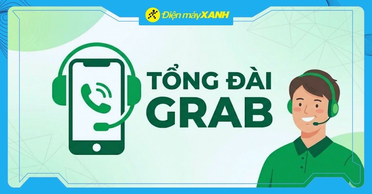 Số tổng đài Grab là bao nhiêu? Hướng dẫn cách liên hệ nhanh nhất