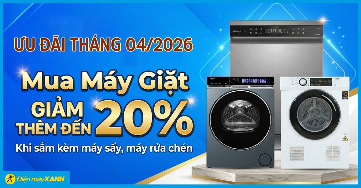 Mua máy giặt tháng 04/2026 giảm thêm đến 20% khi sắm kèm máy sấy, máy rửa chén tại Điện máy XANH