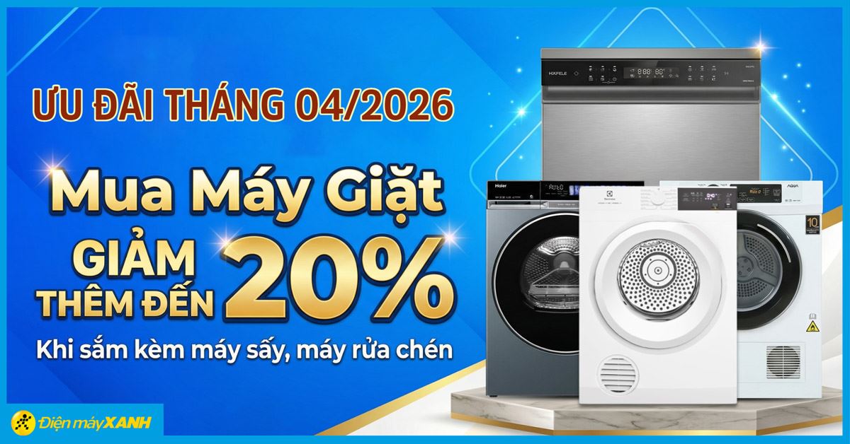 Mua máy giặt tháng 04/2026 giảm thêm đến 20% khi sắm kèm máy sấy, máy rửa chén tại Điện máy XANH