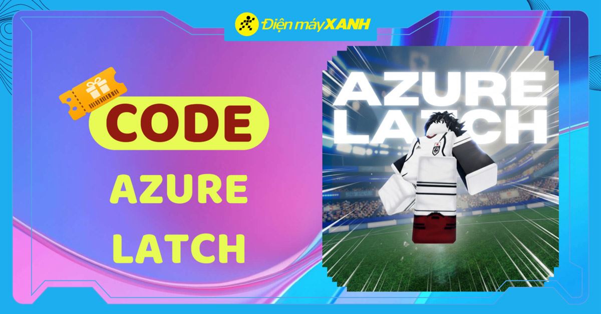 Code Azure Latch mới nhất tháng 03/2026: Nhận Cash và Quà miễn phí