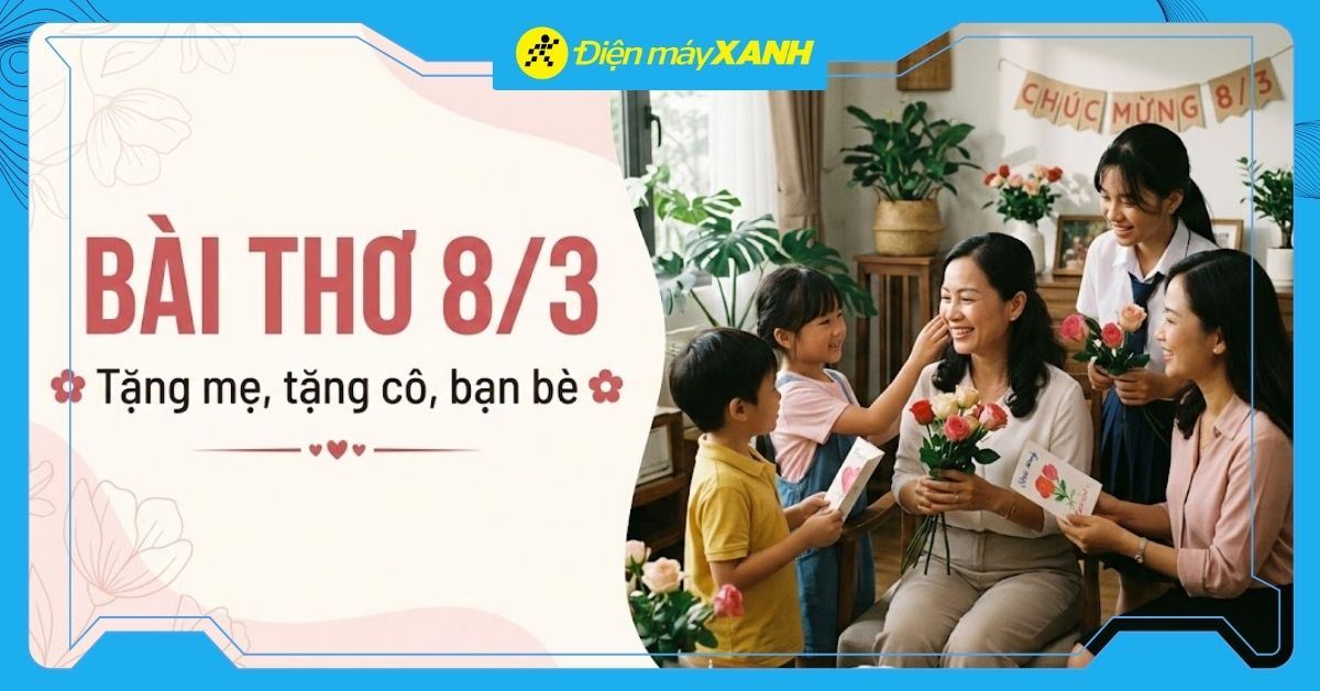 50+ bài thơ 8/3 tặng mẹ, tặng cô, bạn bè hay nhất trong ngày Quốc Tế Phụ Nữ
