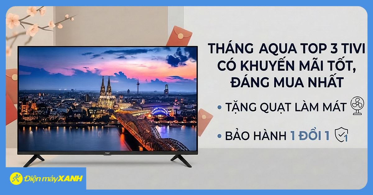 Tháng Aqua top 3 tivi có khuyến mãi tốt, đáng mua nhất tháng 4/2026