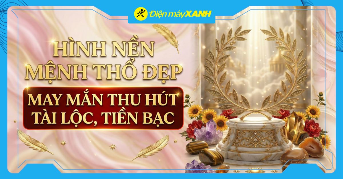 100+ hình nền mệnh Thổ đẹp may mắn thu hút tài lộc, tiền bạc