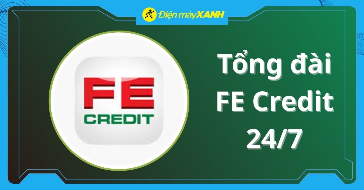 Tổng đài FE Credit 24/7 và các kênh liên hệ chính thức mới nhất