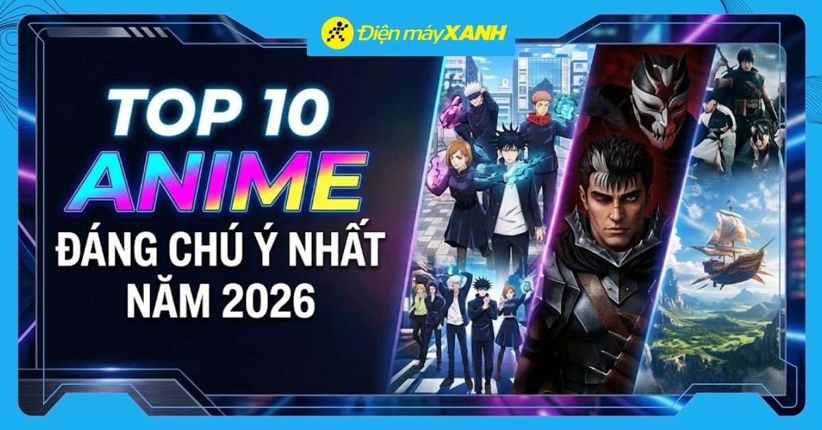 Top 10 anime đáng chú ý nhất năm 2026, sự trở lại của những huyền thoại và những tân binh ấn tượng