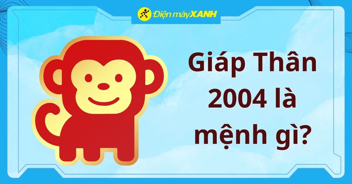 Giáp Thân 2004 là mệnh gì? Hợp với tuổi nào? Gợi ý chọn đồ dùng hợp mệnh