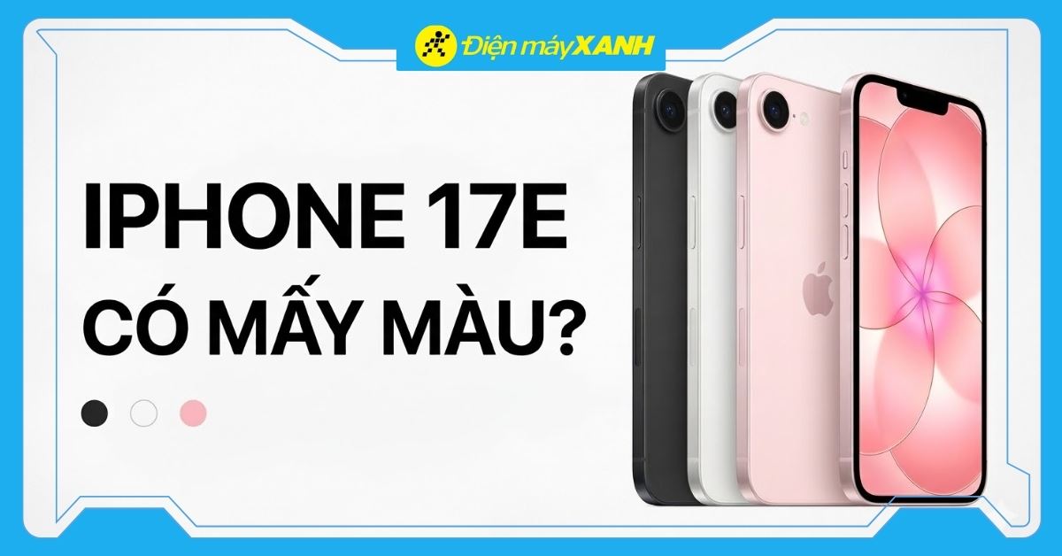 iPhone 17e có mấy màu? Màu nào đẹp nhất? Màu nào hợp phong thủy?