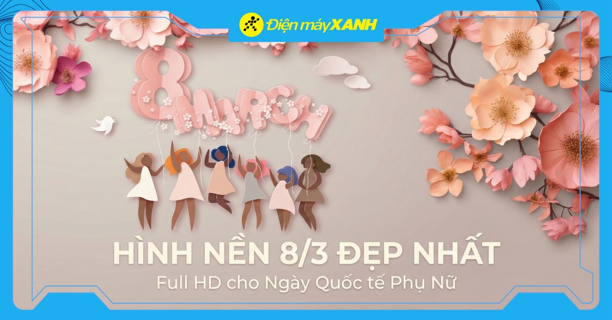 100+ hình nền 8/3 đẹp nhất, Full HD cho Ngày Quốc tế Phụ Nữ