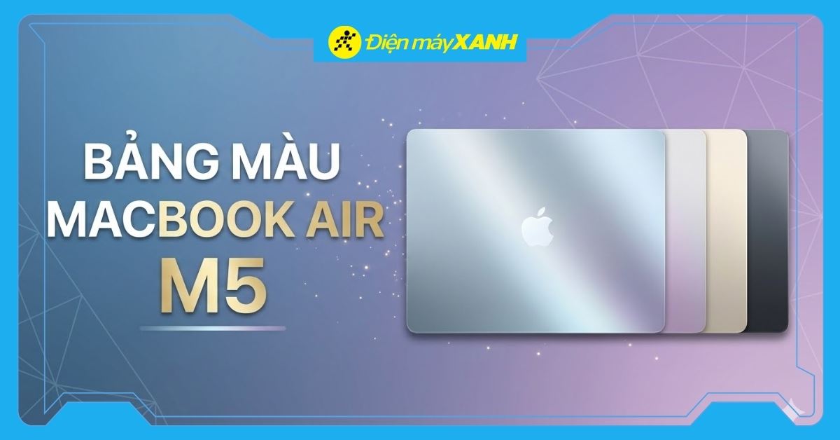 MacBook Air M5 có mấy màu? Màu nào đẹp nhất? Màu nào hợp phong thủy nhất?