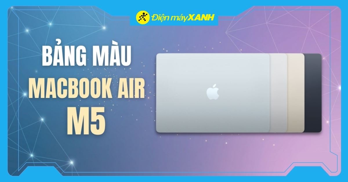 MacBook Air M5 có mấy màu? Màu nào đẹp nhất? Màu nào hợp phong thủy nhất?