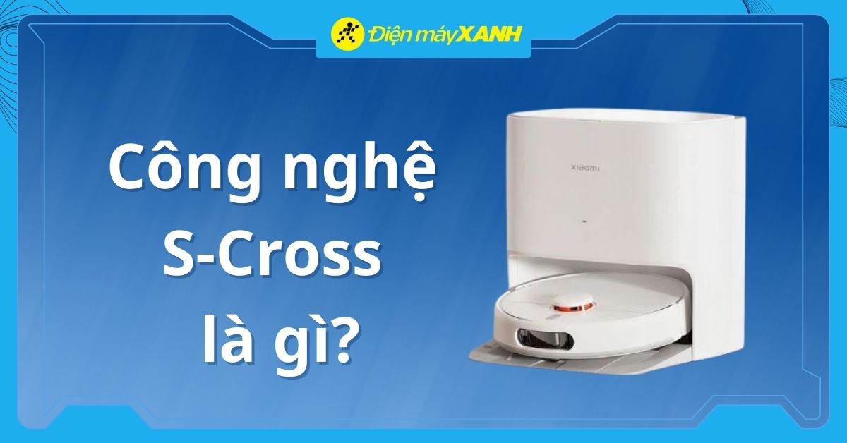 Công nghệ S-Cross là gì? Giải pháp giúp robot hút bụi tránh vật cản thông minh