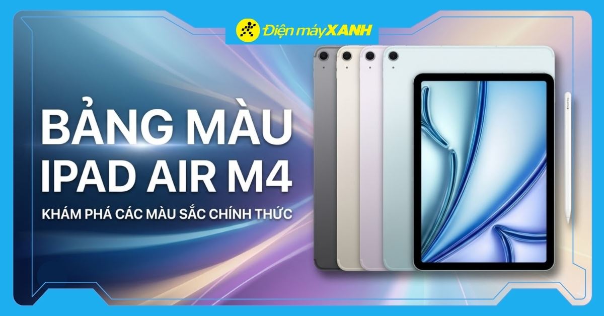 iPad Air M4 có mấy màu? Màu nào đẹp nhất? Hợp phong thủy nhất?