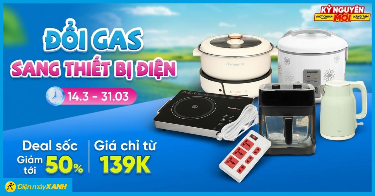 Chương trình chuyển đổi sử dụng từ Gas sang các thiết bị điện cùng Điện máy XANH: Nhận ngay ưu đãi giảm thêm đến 10%
