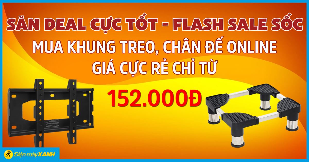 Săn Deal Cực Tốt - Flash Sale Sốc: Mua khung treo, chân đế online giá cực rẻ chỉ từ 152.000đ tại Điện máy XANH