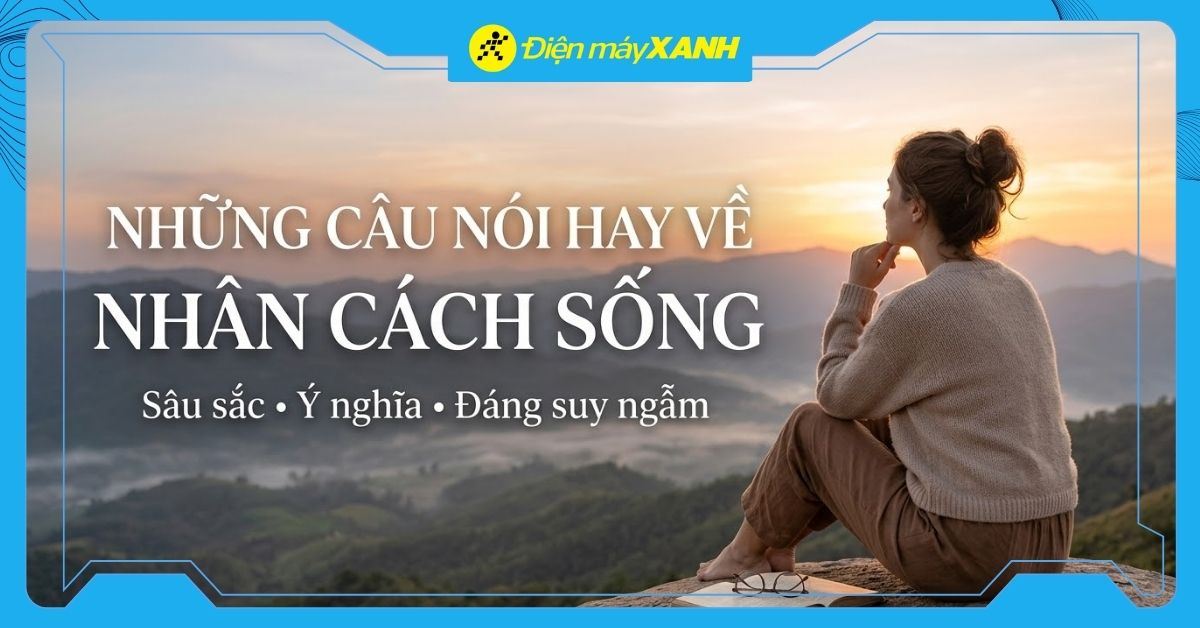 101+ câu nói hay về nhân cách sống ý nghĩa, sâu sắc, đáng suy ngẫm
