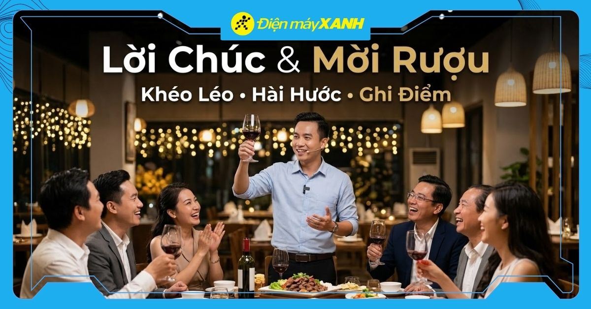 99+ lời chúc rượu, mời rượu khéo léo, hài hước ghi điểm trên bàn tiệc hay nhất