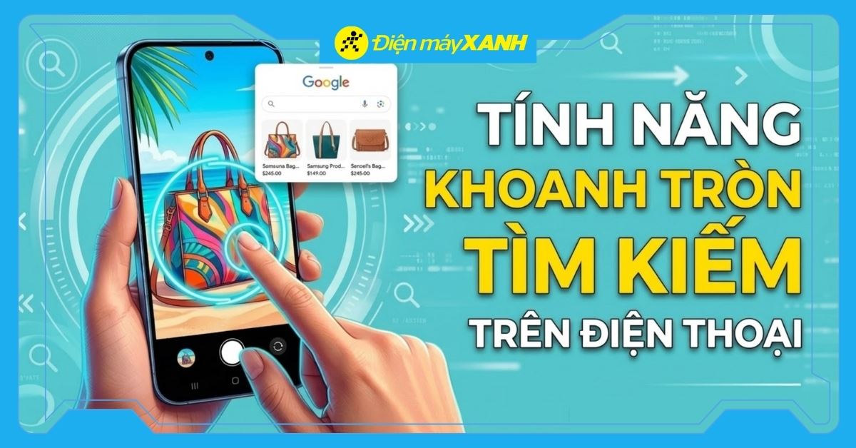Khoanh tròn tìm kiếm là gì? Cách bật và sử dụng khoanh tròn để tìm kiếm cực nhanh