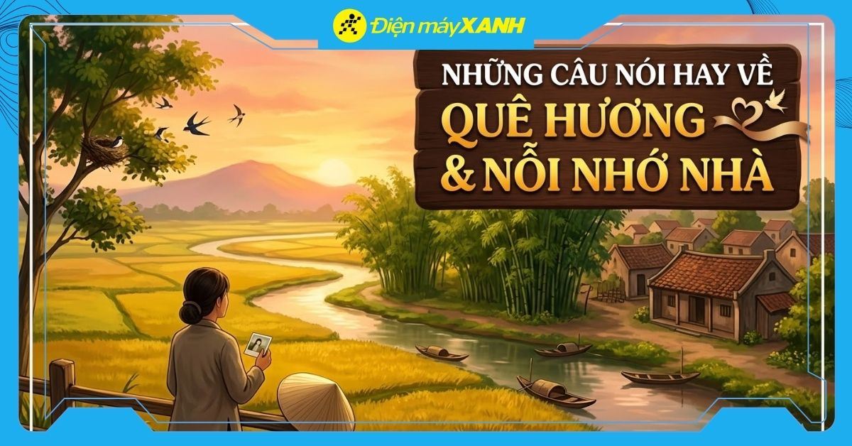99+ những câu nói hay về quê hương và nỗi nhớ nhà cảm động da diết