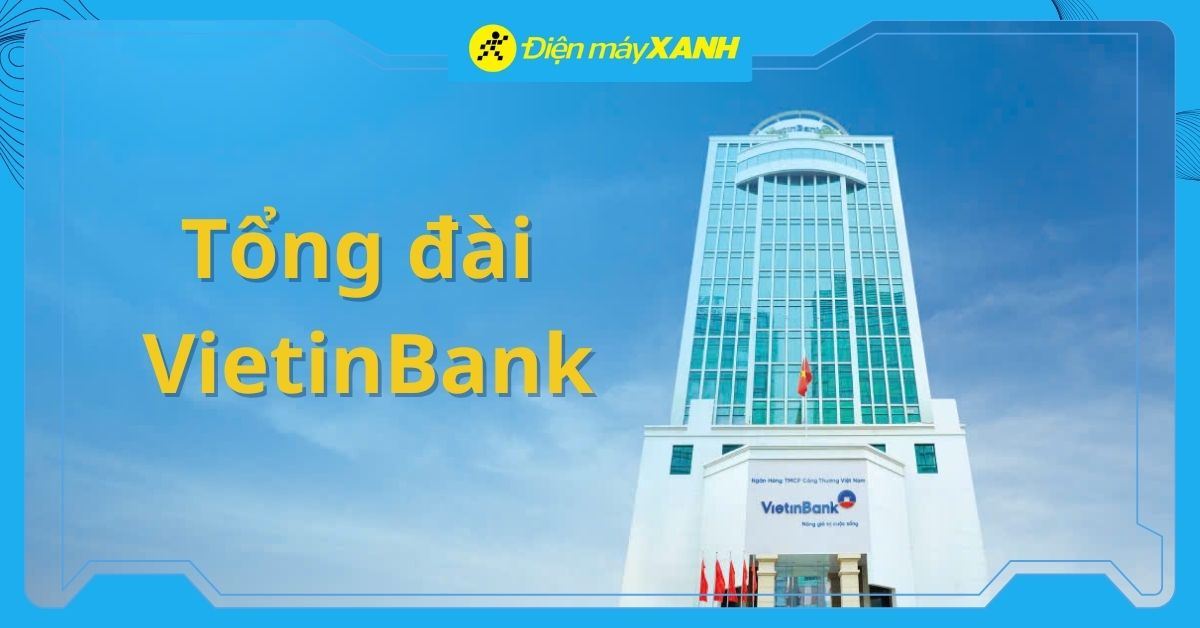 Tổng đài Vietinbank 24/7 mới nhất và các kênh liên hệ chính thức khác