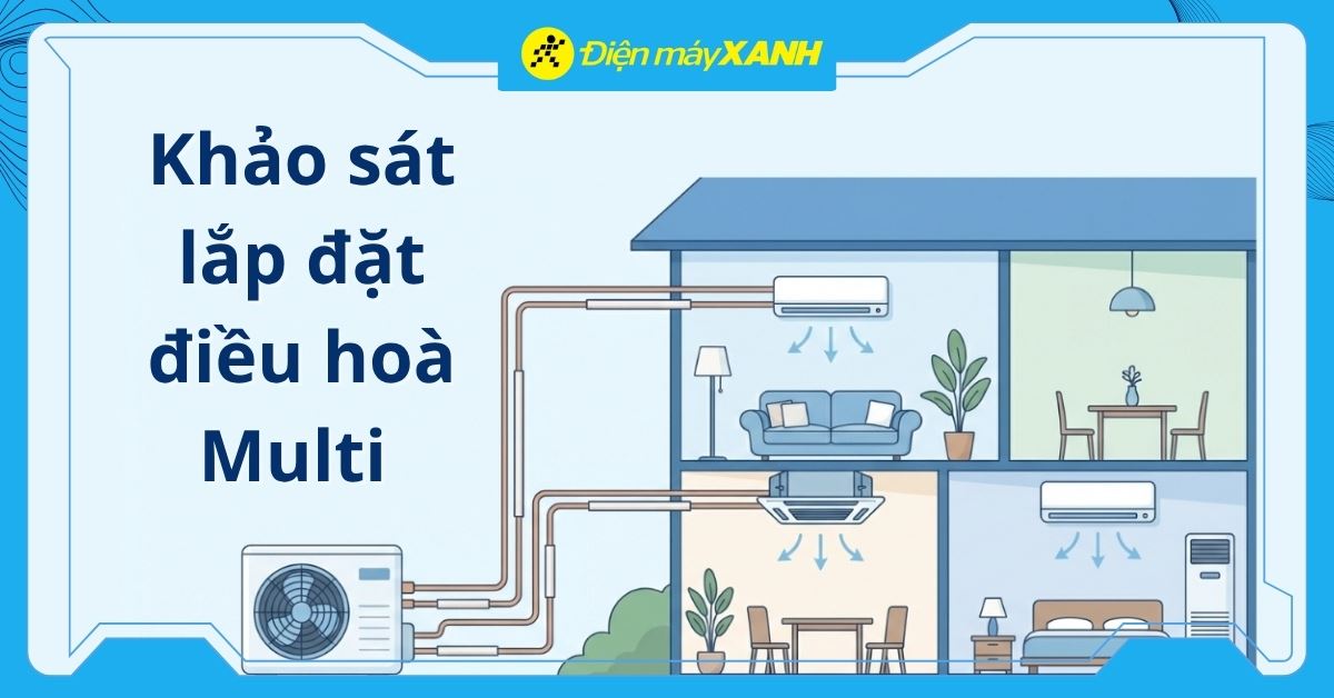 Hướng dẫn chọn và khảo sát lắp đặt điều hoà Multi tại Điện máy XANH