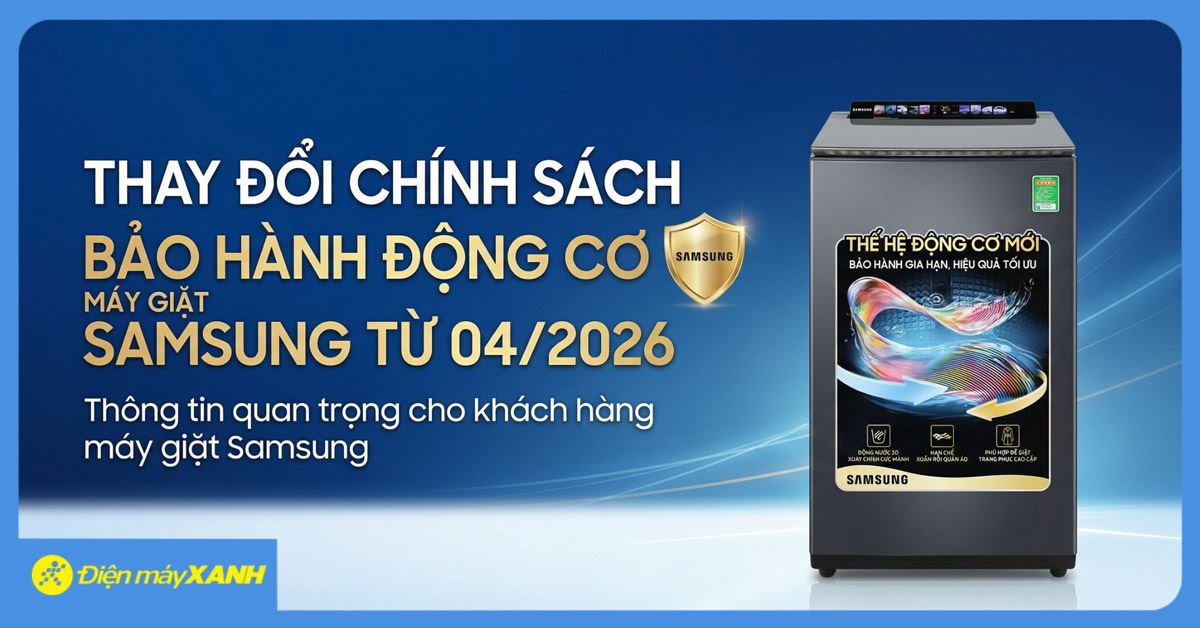 Cập nhật chính sách bảo hành động cơ máy giặt Samsung mới nhất từ tháng 4/2026 và danh sách ưu đãi 1 đổi 1