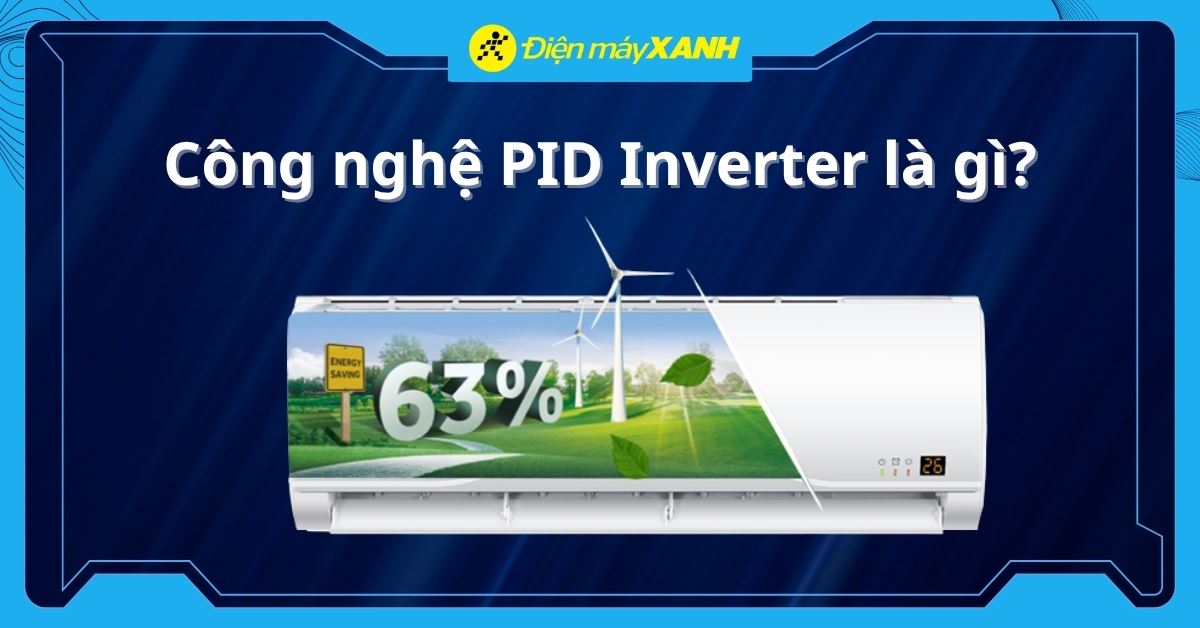 Công nghệ PID Inverter là gì? Có tốt hơn Inverter thường không?