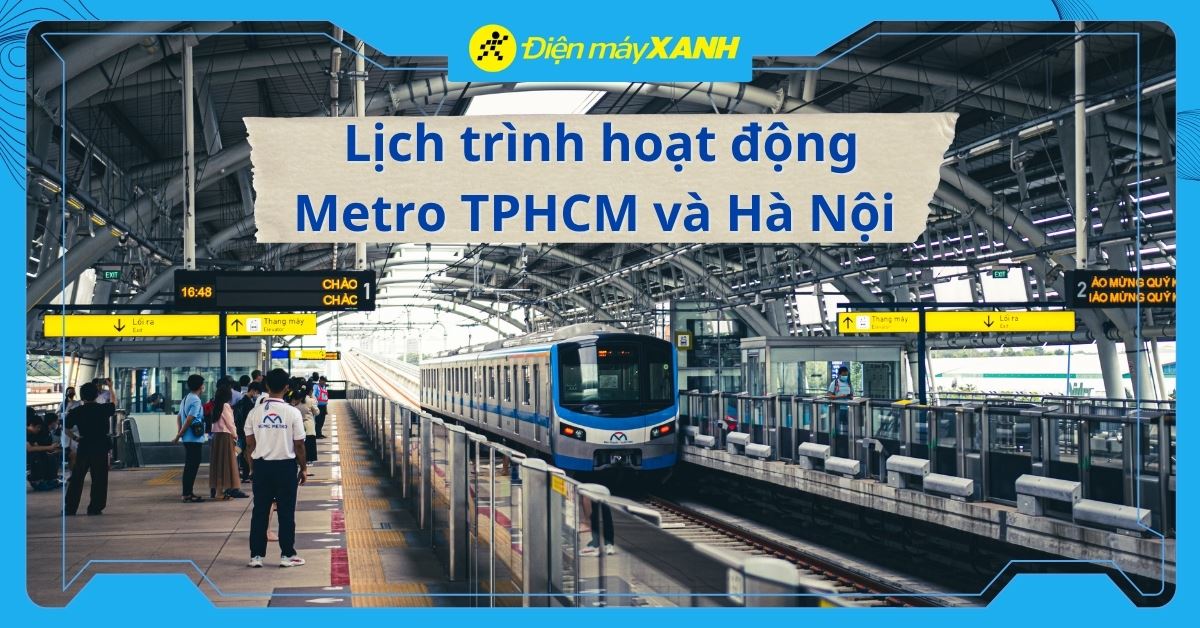 Metro chạy đến mấy giờ? Lịch trình Metro TPHCM và Hà Nội mới nhất