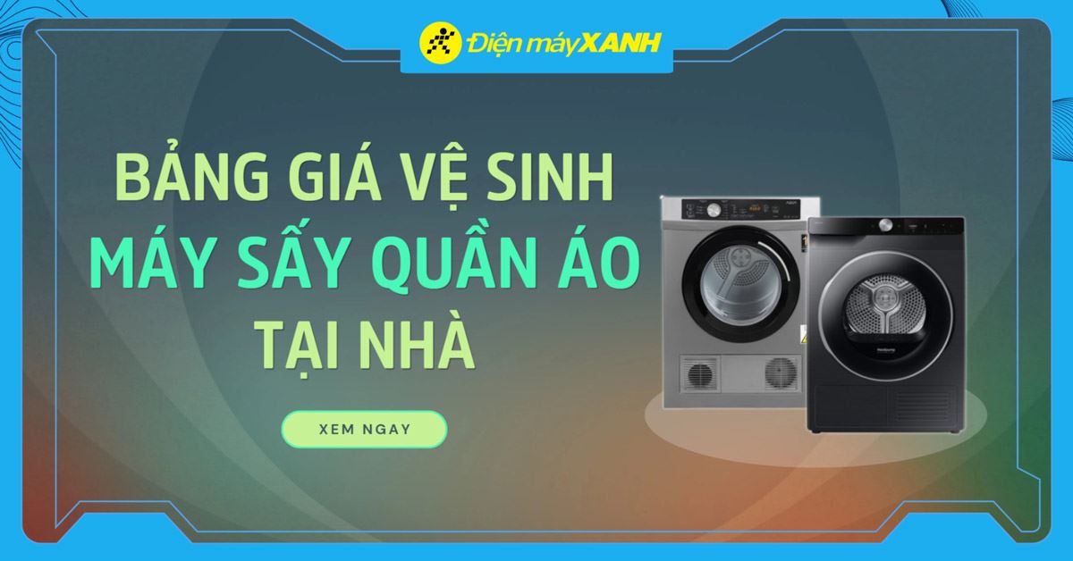 Bảng giá vệ sinh máy sấy quần áo tại nhà 2026 chi tiết, cập nhật mới nhất