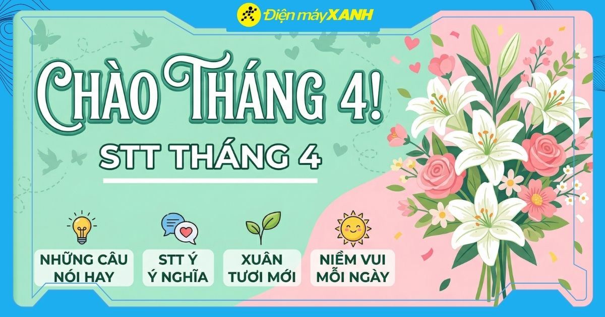 200+ câu nói hay chào tháng 4, STT tháng 4 ấn tượng, ý nghĩa