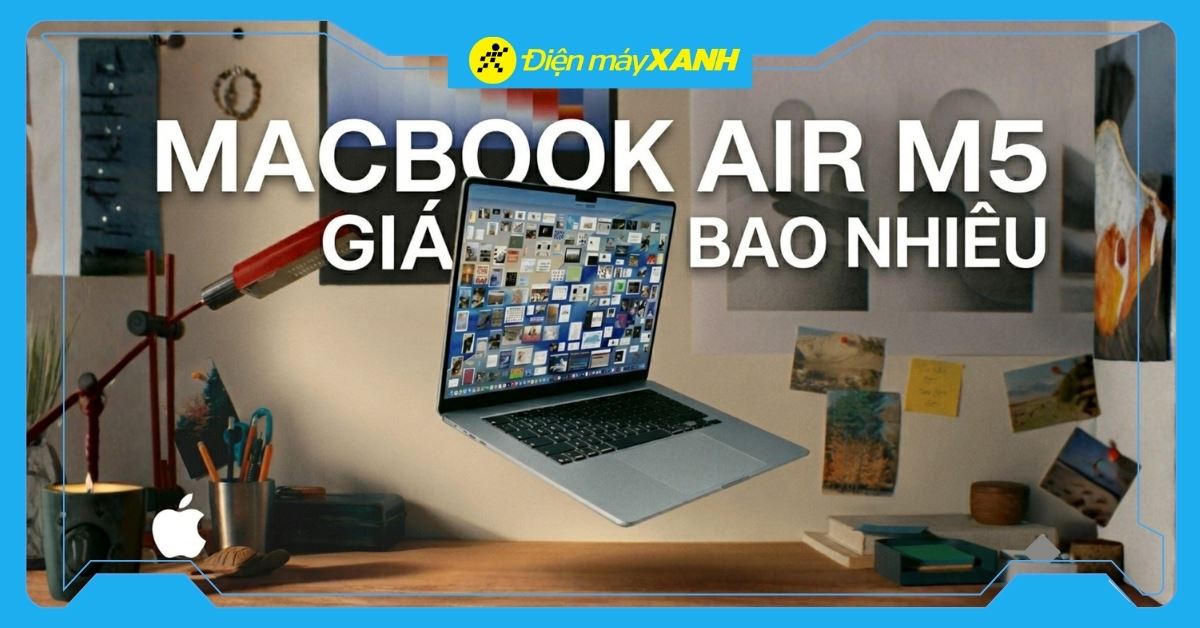 MacBook Air M5 giá bao nhiêu? Bảng giá MacBook Air M5 cập nhật liên tục