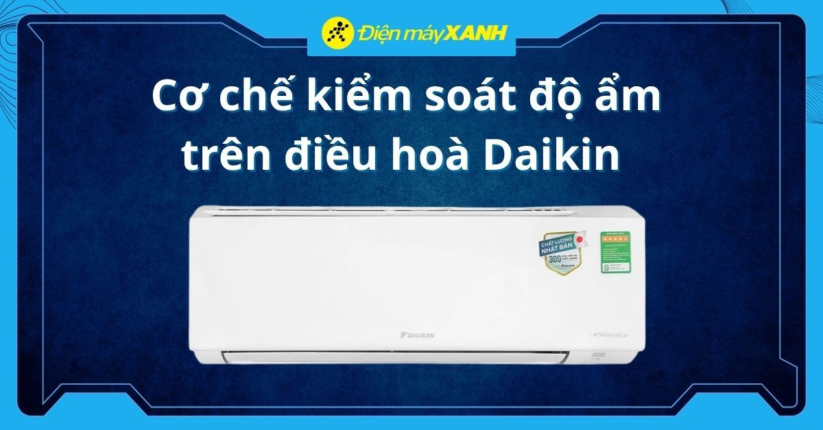 Cơ chế kiểm soát độ ẩm trên điều hoà Daikin và gợi ý sản phẩm phù hợp
