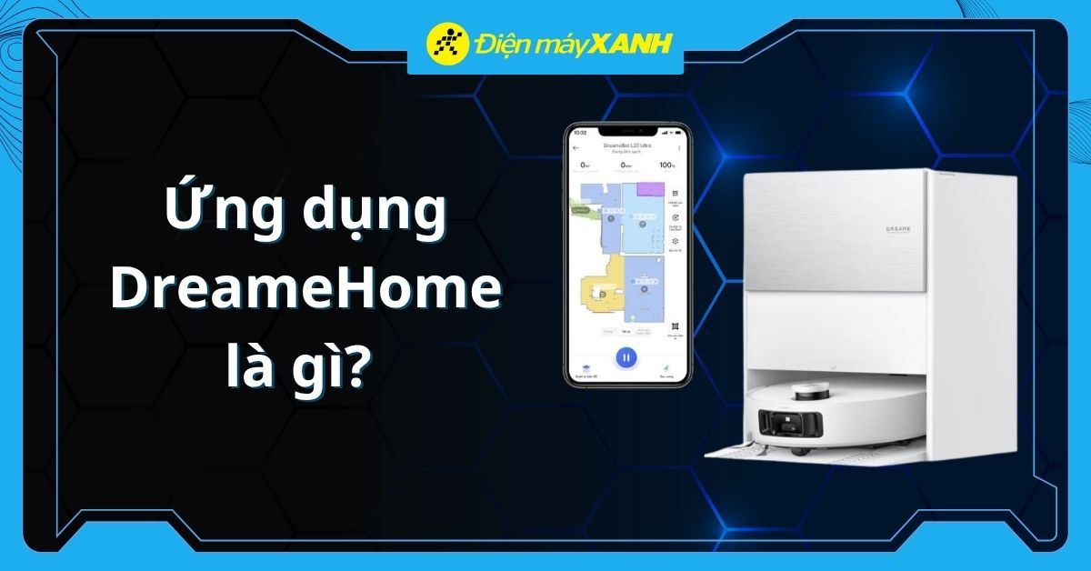 Ứng dụng DreameHome là gì? Cách kết nối và điều khiển robot hút bụi