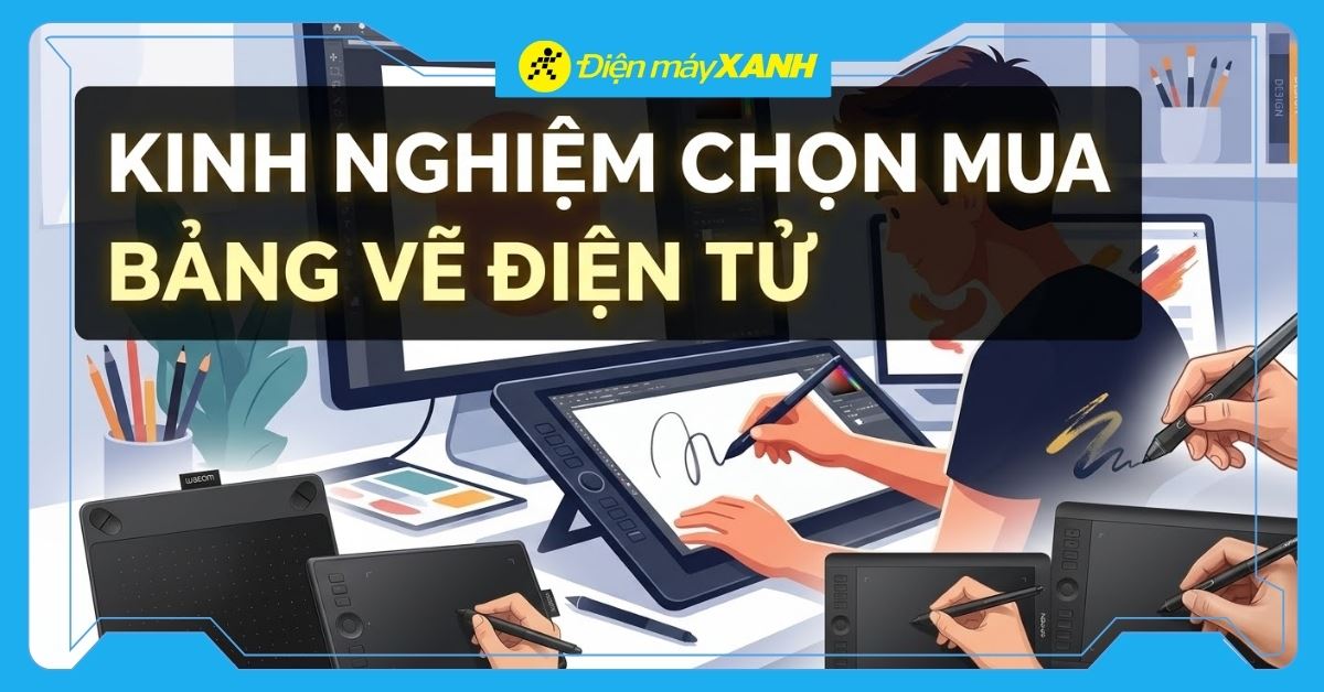 Bảng vẽ điện tử nên mua loại nào? Kinh nghiệm chọn mua chi tiết nhất