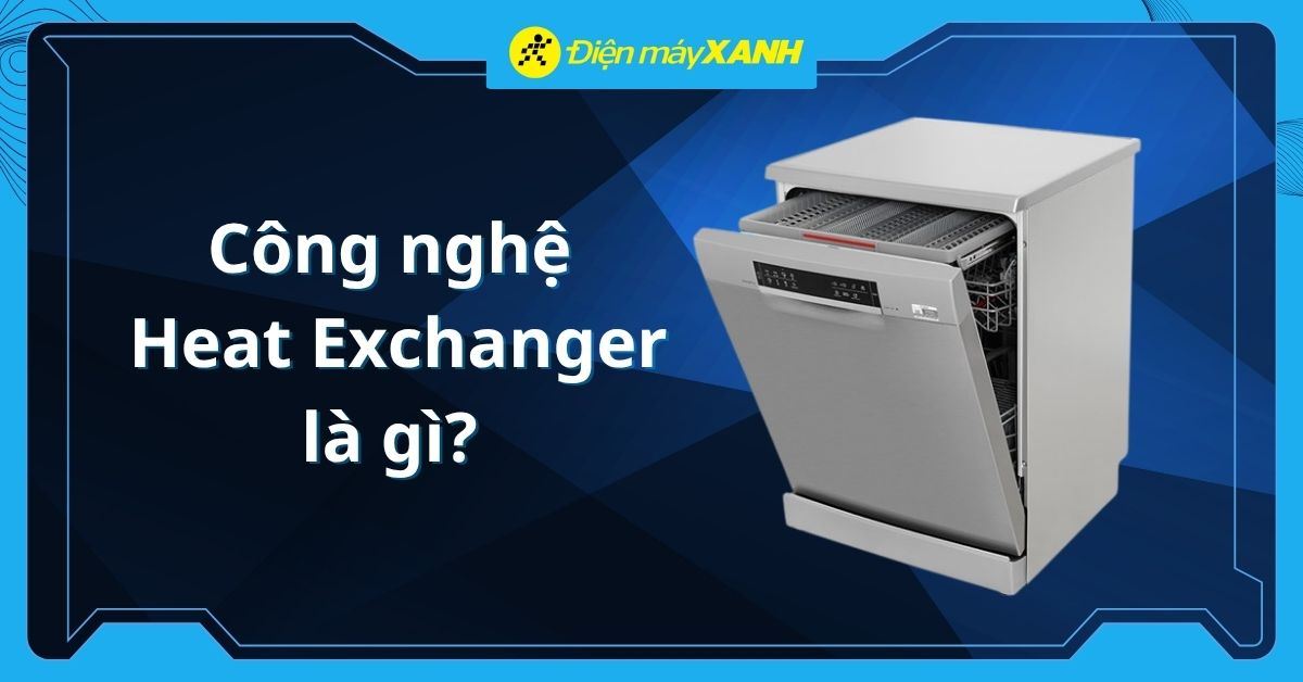 Công nghệ Heat Exchanger là gì? Các mẫu máy rửa chén có Heat Exchanger