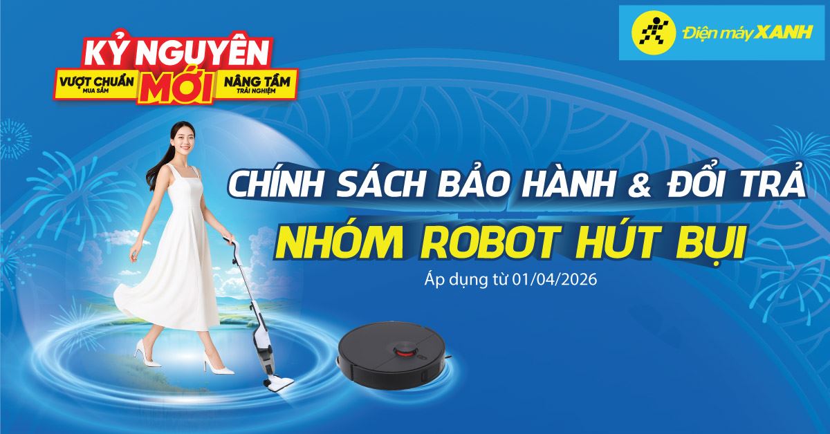 Điện Máy XANH triển khai chính sách bảo hành và đổi trả Robot hút bụi tận nhà cực hấp dẫn từ tháng 04/2026