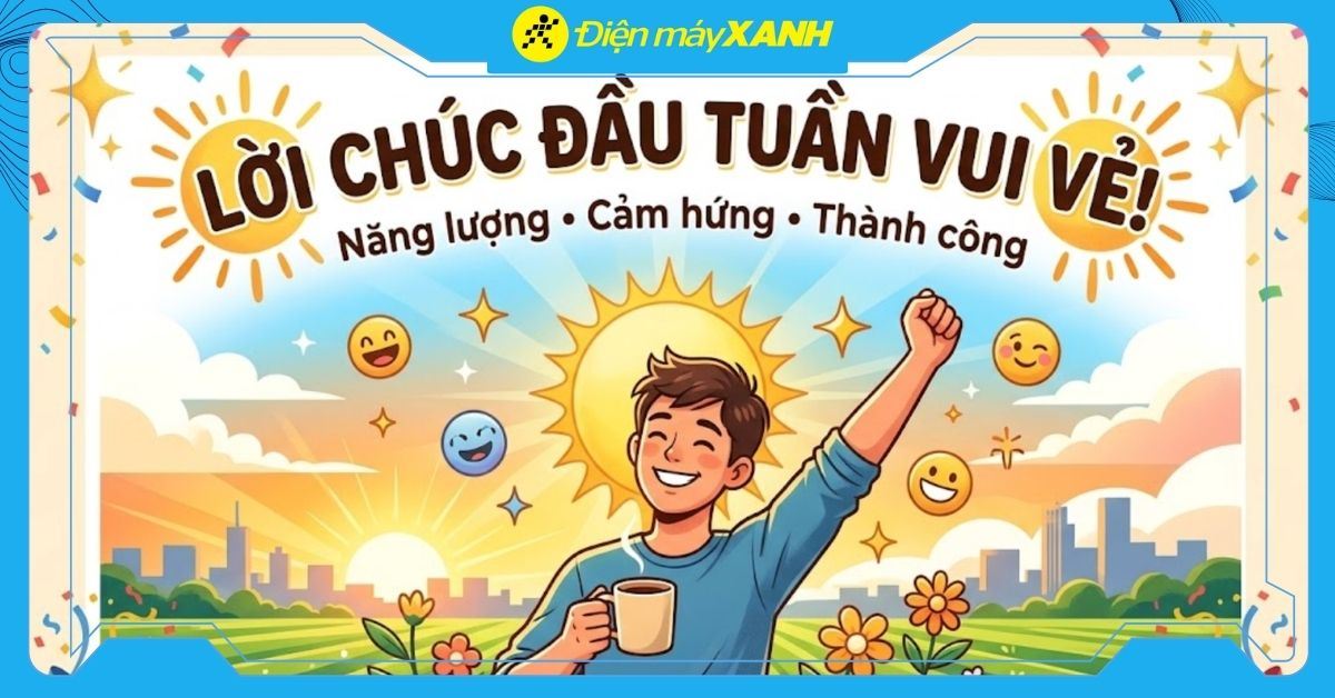 1001+ lời chúc đầu tuần vui vẻ, chào tuần mới tràn đầy năng lượng