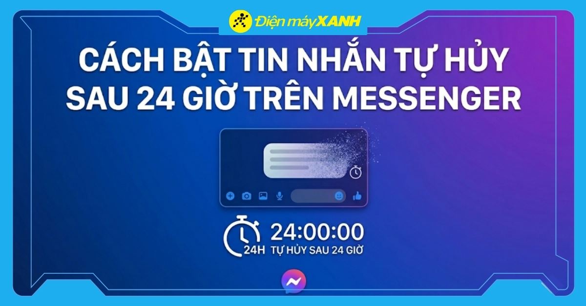 Cách bật tin nhắn tự hủy Messenger sau 24 giờ chống chụp lén màn hình