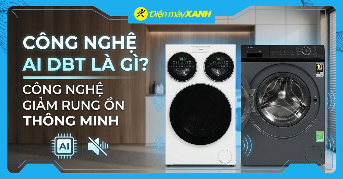 Công nghệ AI DBT là gì? Công nghệ giảm rung ồn thông minh trên máy giặt AQUA, Haier