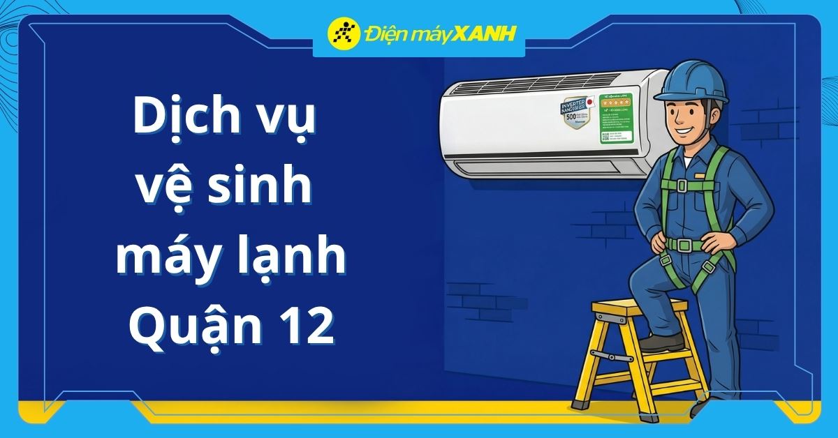 Dịch vụ vệ sinh máy lạnh Quận 12 Tận Nhà, Chuyên Nghiệp, Nhanh chóng