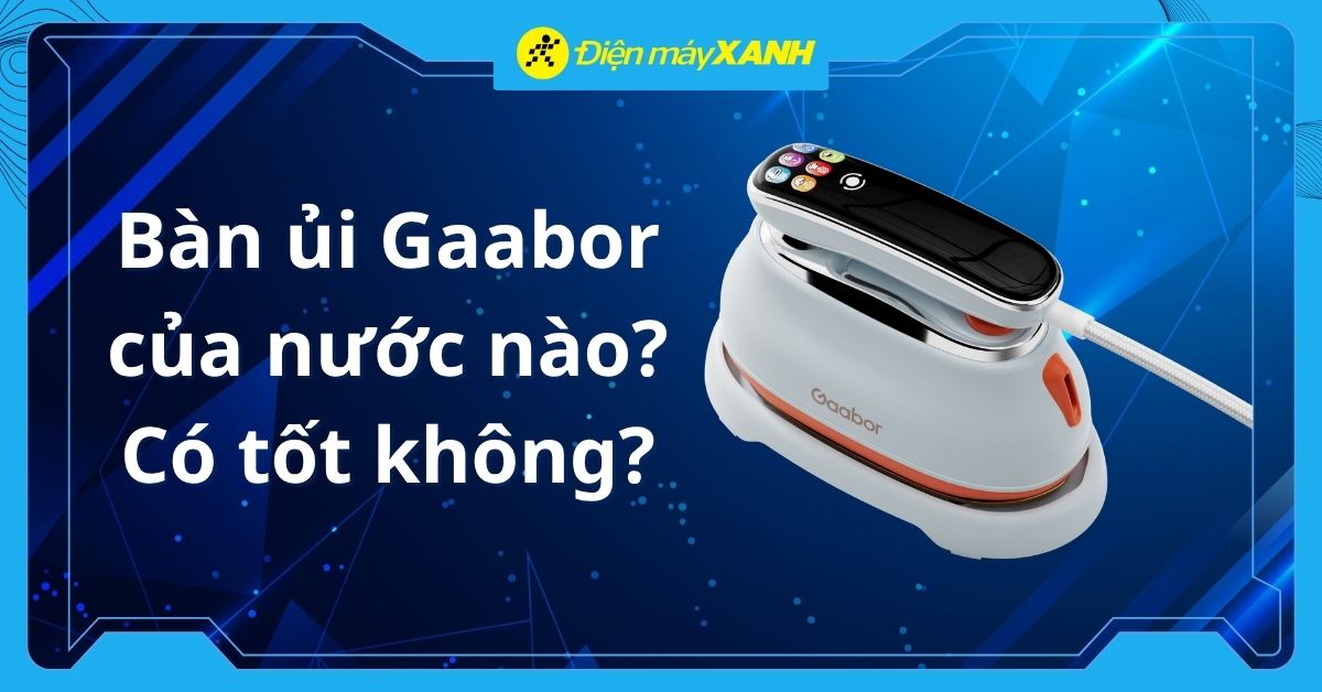 Bàn ủi Gaabor của nước nào? Có tốt không? Có nên mua không?