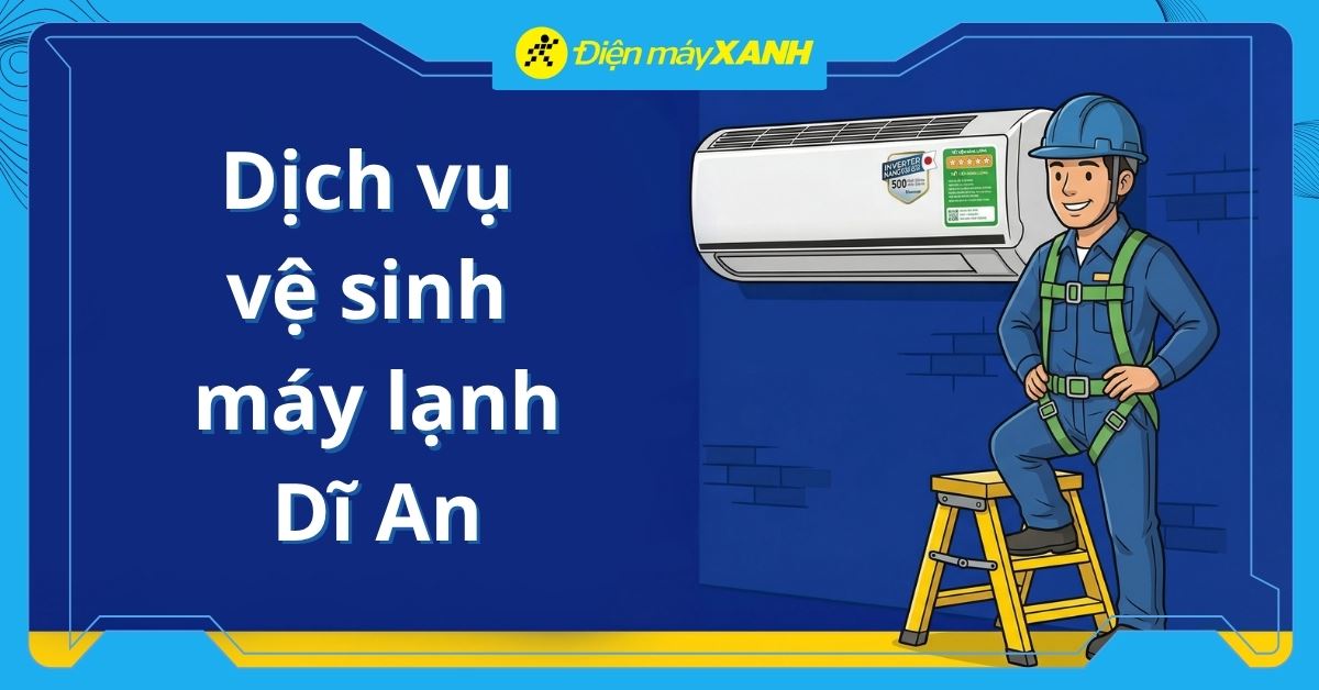Dịch vụ vệ sinh máy lạnh Dĩ An Tận nhà, Chuyên nghiệp, Nhanh chóng