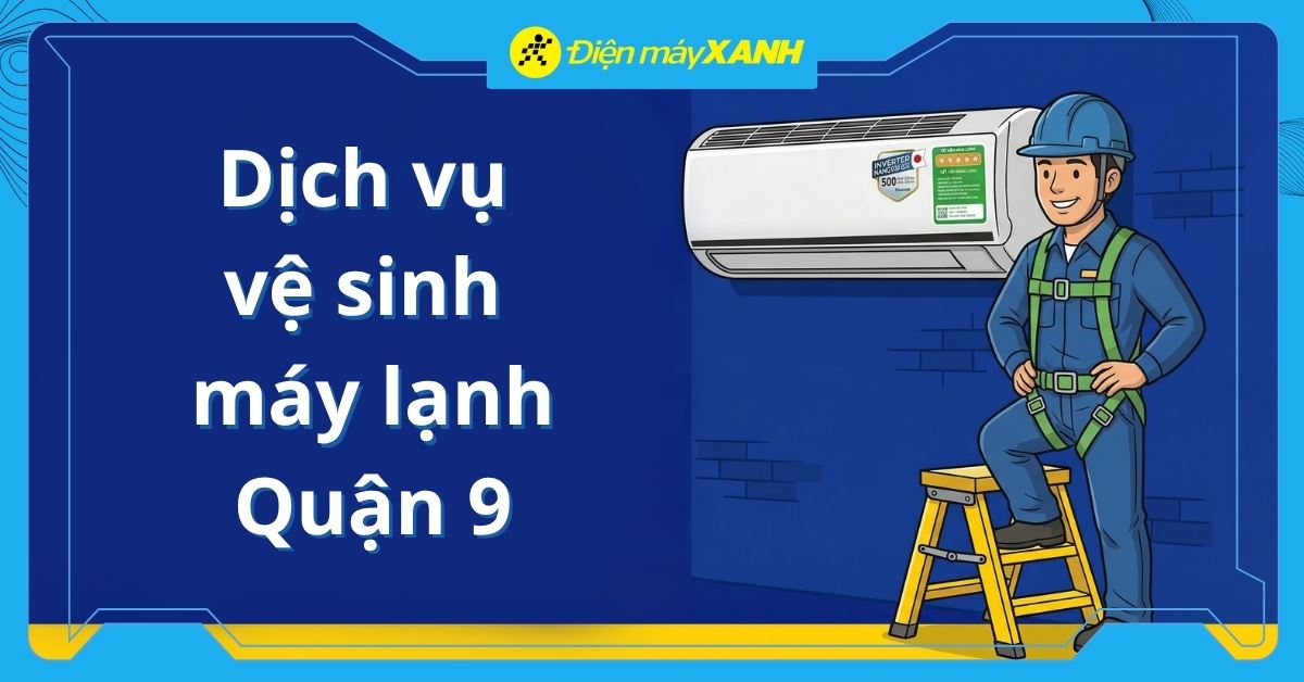 Dịch vụ vệ sinh máy lạnh Quận 9 tận nhà, chuyên nghiệp, nhanh chóng