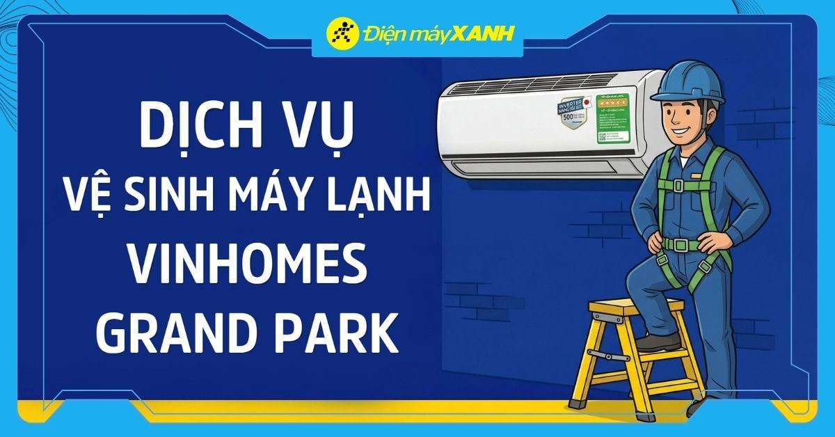 Dịch vụ vệ sinh máy lạnh Vinhomes Grand Park (TP. Thủ Đức) Tận Nhà, Chuyên Nghiệp, Nhanh chóng