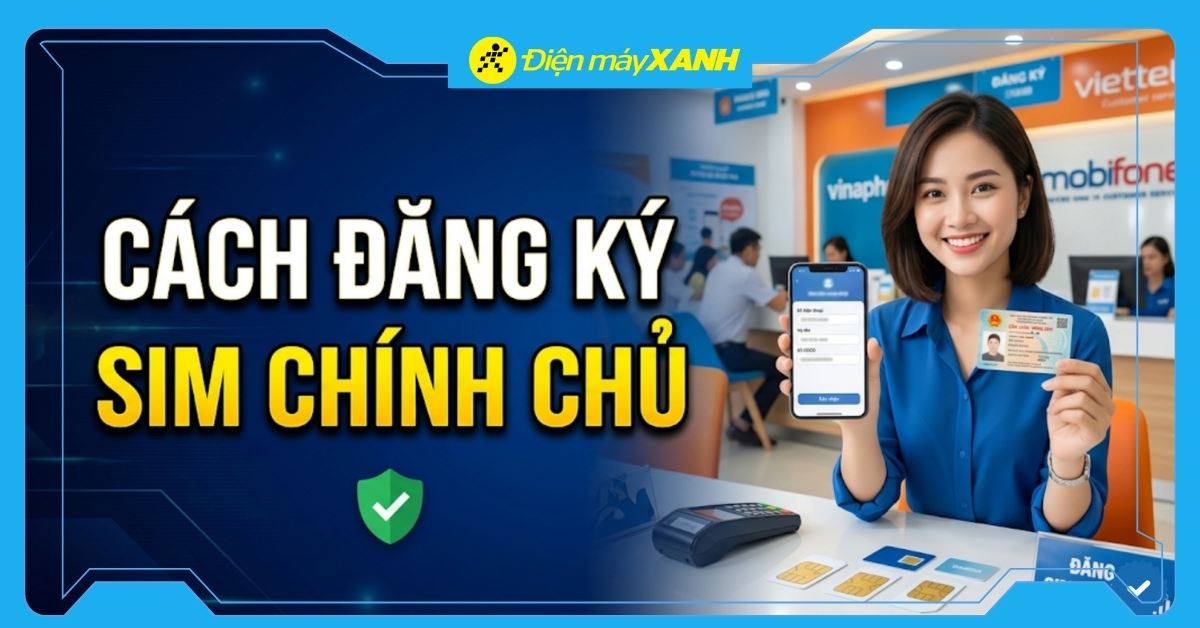 Cách đăng ký SIM chính chủ Viettel, MobiFone, VinaPhone, Vietnamobile đơn giản tại nhà