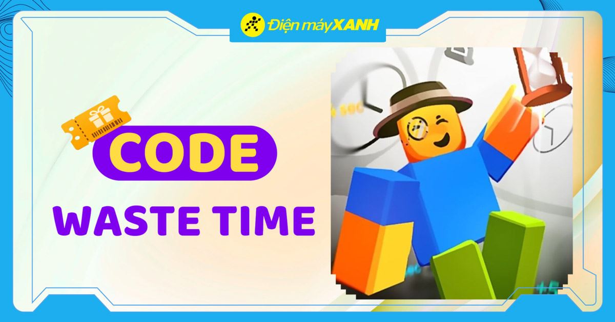 Code Waste Time 05/2026 mới nhất, cách nhập code chi tiết